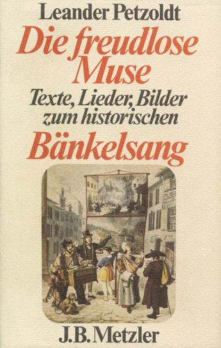 Leander Petzoldt, DIE FREUDLOSE MUSE. QUELLEN UND MATERIALIEN ZUM HISTORISCHEN BÄNKELSANG
